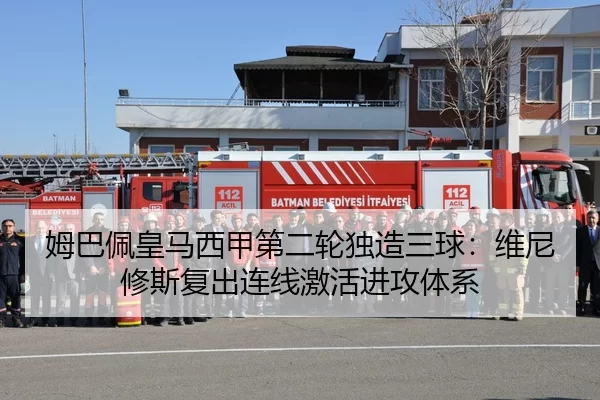 姆巴佩皇马西甲第二轮独造三球：维尼修斯复出连线激活进攻体系